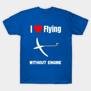 I love flying without engine funny gliding quote sailplane lover T-Shirt